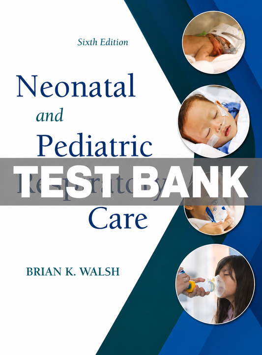Test Bank for Neonatal and Pediatric Respiratory Care 6th Edition