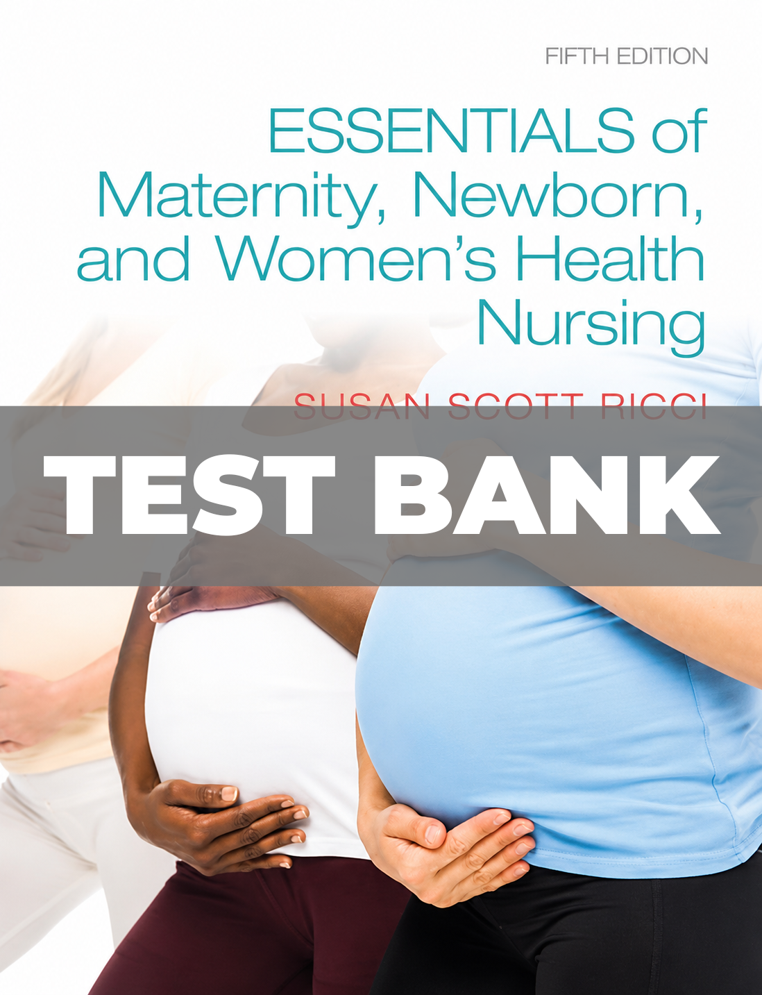 Test Bank for Essentials of Maternity, Newborn, and Women's Health Nursing 5th Edition