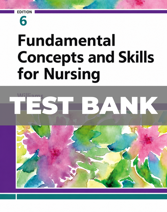 Test Bank for Fundamental Concepts and Skills for Nursing 6th Edition