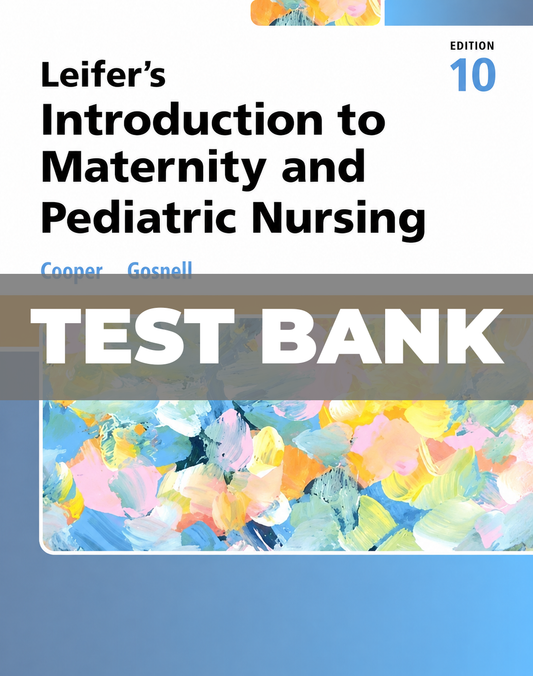 Test Bank for Leifer’s Introduction to Maternity and Pediatric Nursing 10th Edition