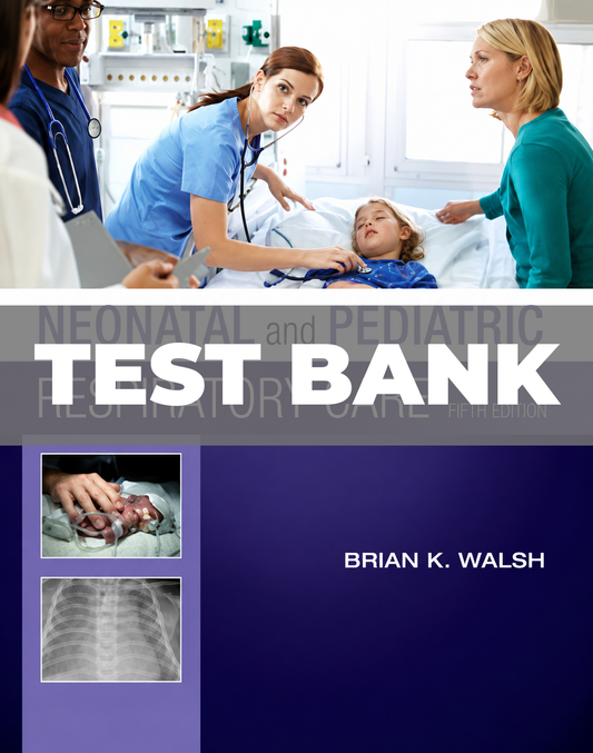 Test Bank for Neonatal and Pediatric Respiratory Care 5th Edition Walsh