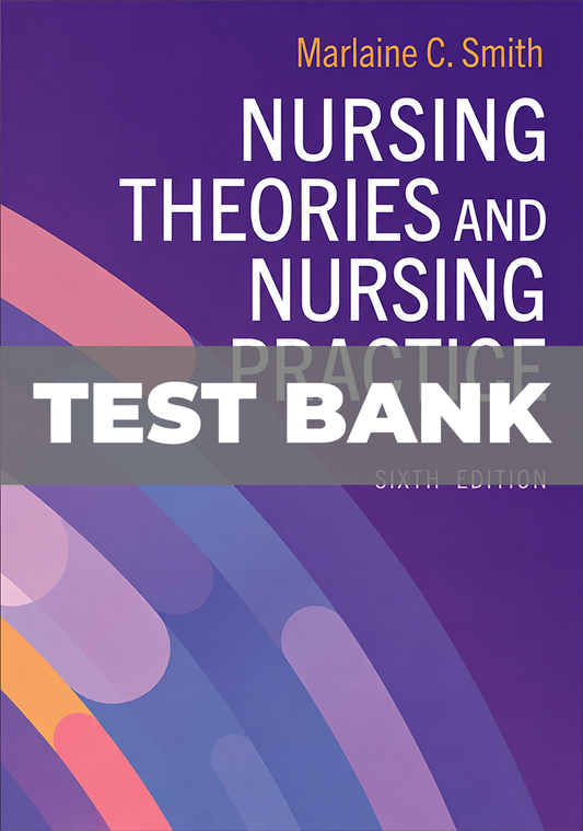 Test Bank for Nursing Theories and Nursing Practice 6th Edition Smith