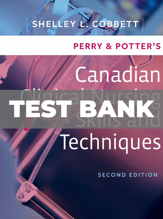 Test Bank for Perry and Potter Canadian Clinical Nursing Skills and Techniques 2nd Edition