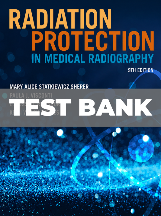 Test Bank for Radiation Protection in Medical Radiography 9th Edition Sherer