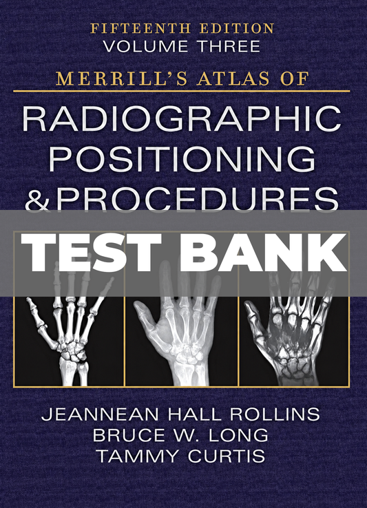 Test Bank for Merrill's Atlas of Radiographic Positioning and Procedures 15th Edition