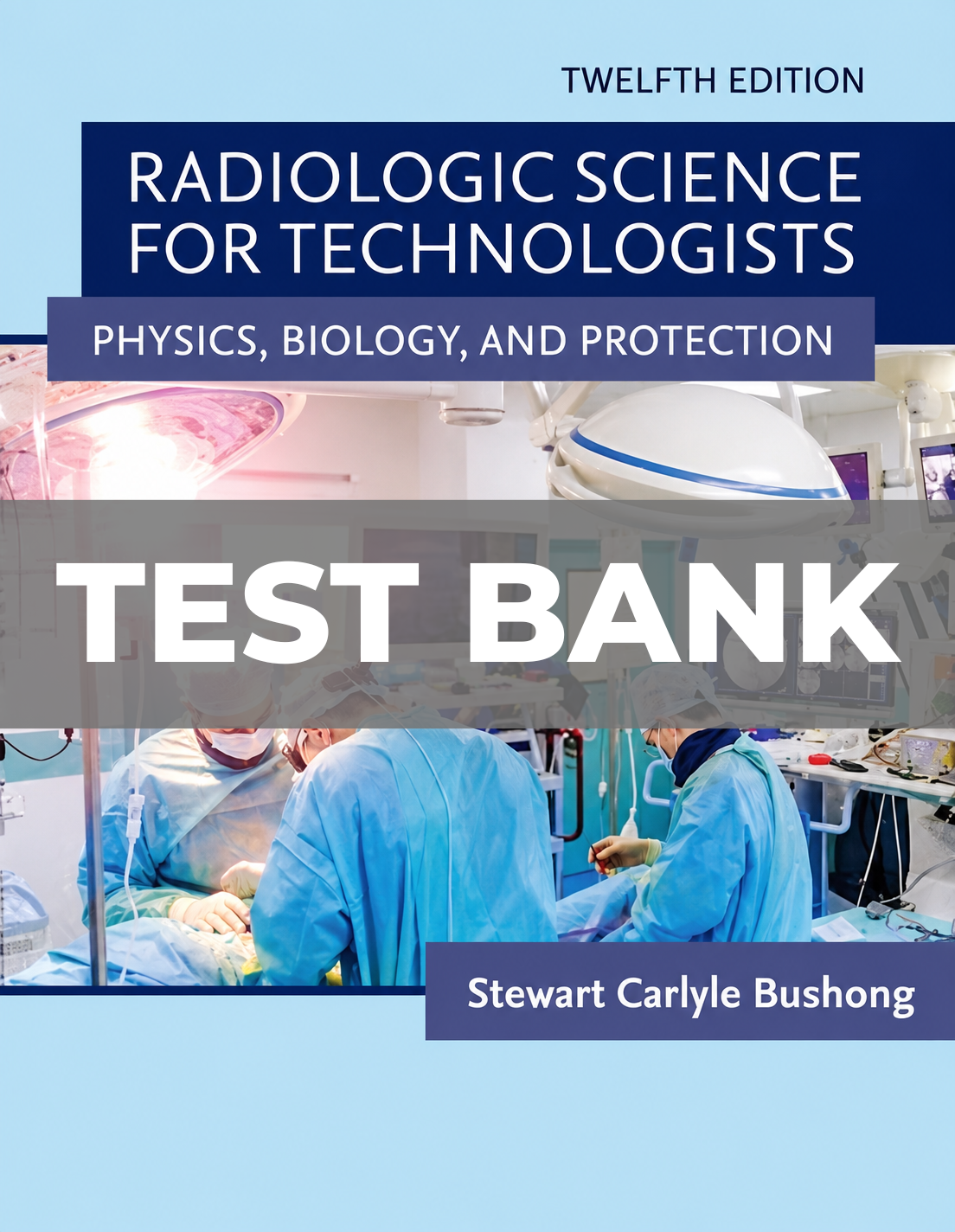 Test Bank For Radiologic Science for Technologists 12th Edition by Bushong