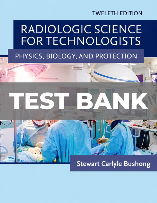 Test Bank For Radiologic Science for Technologists 12th Edition by Bushong