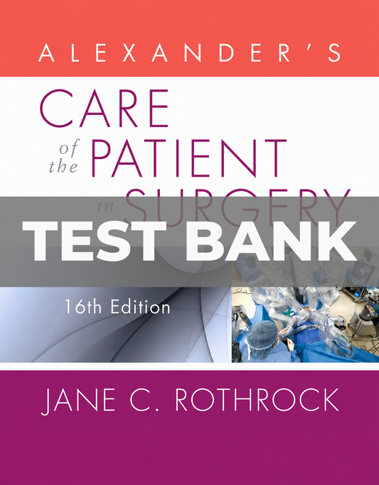 Test Bank for Alexander’s Care of the Patient in Surgery 16th Edition Rothrock