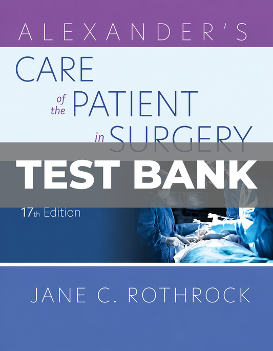 Test Bank for Alexander’s Care of the Patient in Surgery 17th Edition Rothrock